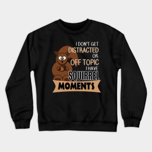 The ADHD Squirrel - I Don't Get Distracted, I Have Squirrel Moments Crewneck Sweatshirt